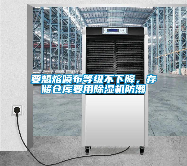 要想熔噴布等級(jí)不下降，存儲(chǔ)倉(cāng)庫要用除濕機(jī)防潮