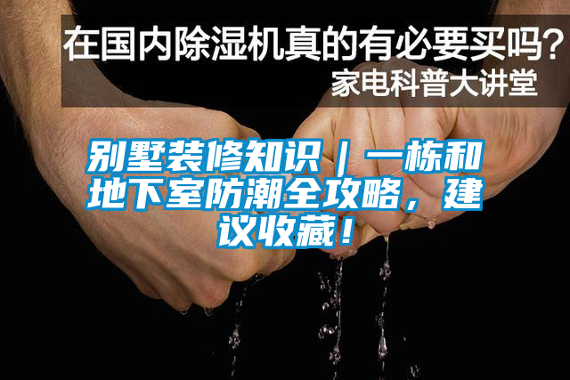 別墅裝修知識(shí)｜一棟和地下室防潮全攻略，建議收藏！