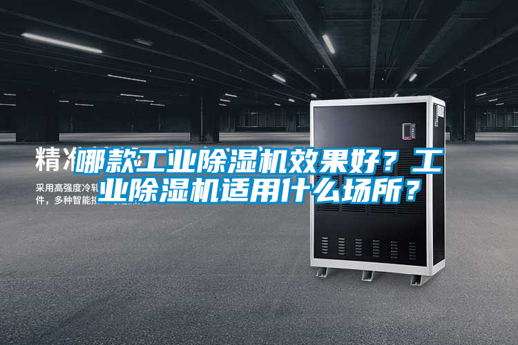 哪款工業(yè)除濕機效果好？工業(yè)除濕機適用什么場所？