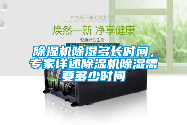 除濕機(jī)除濕多長(zhǎng)時(shí)間，專家詳述除濕機(jī)除濕需要多少時(shí)間