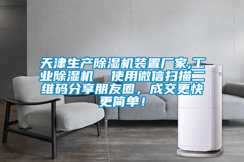天津生產(chǎn)除濕機(jī)裝置廠家,工業(yè)除濕機(jī)  使用微信掃描二維碼分享朋友圈，成交更快更簡單！