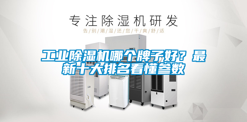工業(yè)除濕機(jī)哪個(gè)牌子好？最新十大排名看懂參數(shù)