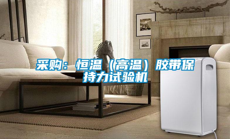 采購：恒溫（高溫）膠帶保持力試驗機(jī)