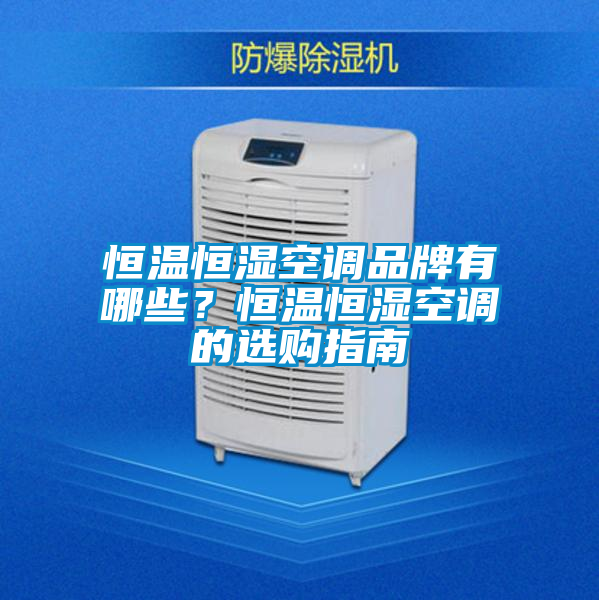 恒溫恒濕空調(diào)品牌有哪些？恒溫恒濕空調(diào)的選購指南