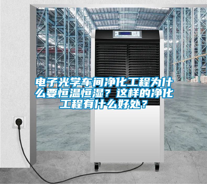 電子光學(xué)車間凈化工程為什么要恒溫恒濕？這樣的凈化工程有什么好處？