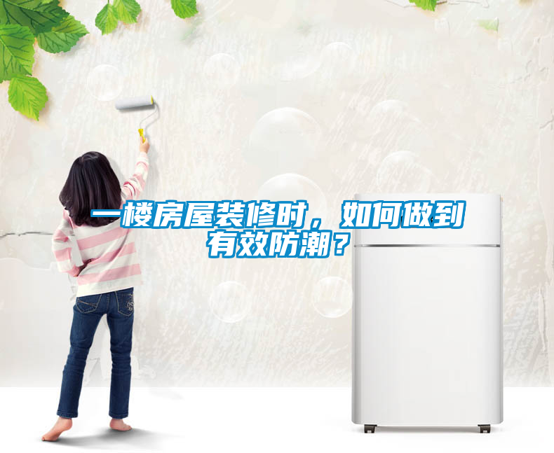 一樓房屋裝修時(shí)，如何做到有效防潮？
