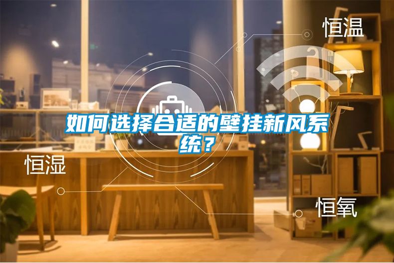 如何選擇合適的壁掛新風(fēng)系統(tǒng)？