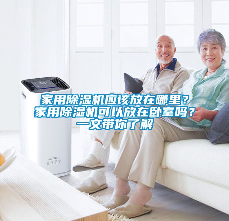 家用除濕機(jī)應(yīng)該放在哪里？家用除濕機(jī)可以放在臥室嗎？一文帶你了解