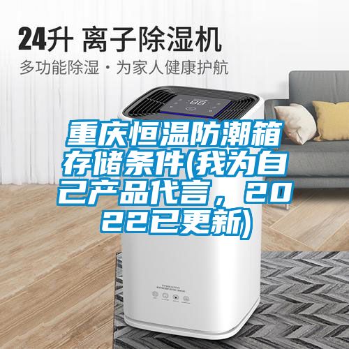 重慶恒溫防潮箱存儲(chǔ)條件(我為自己產(chǎn)品代言，2022已更新)
