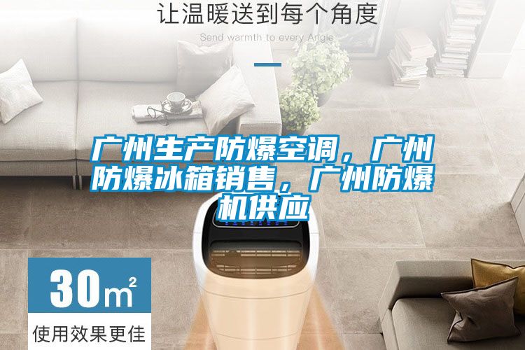 廣州生產(chǎn)防爆空調(diào)，廣州防爆冰箱銷售，廣州防爆機供應(yīng)