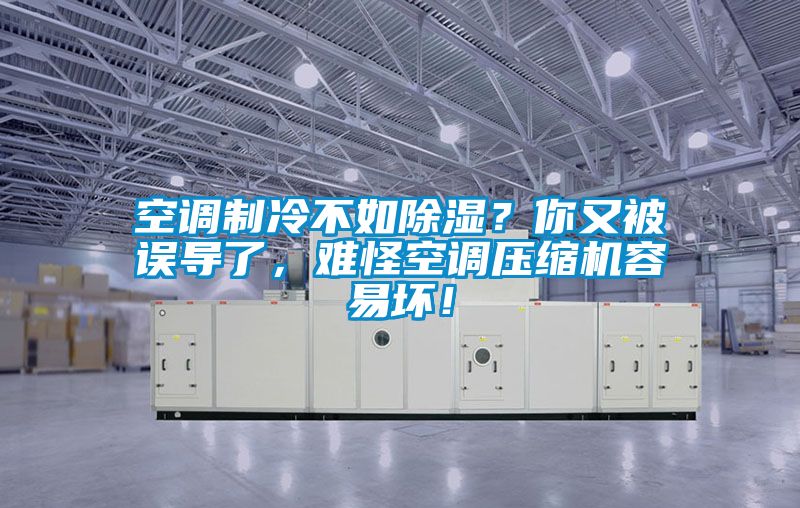 空調制冷不如除濕？你又被誤導了，難怪空調壓縮機容易壞！