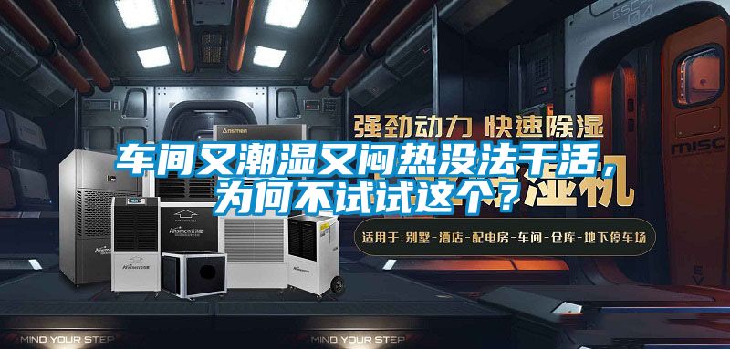 車間又潮濕又悶熱沒法干活，為何不試試這個(gè)？
