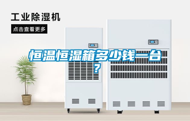 恒溫恒濕箱多少錢一臺？