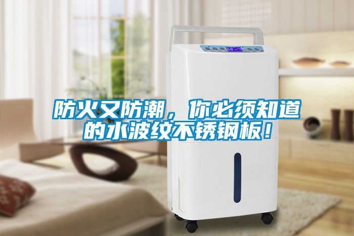 防火又防潮，你必須知道的水波紋不銹鋼板！