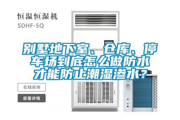別墅地下室、倉庫、停車場到底怎么做防水才能防止潮濕滲水？