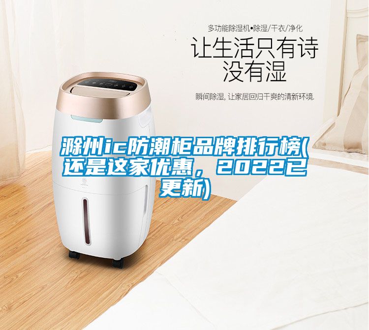滁州ic防潮柜品牌排行榜(還是這家優(yōu)惠，2022已更新)