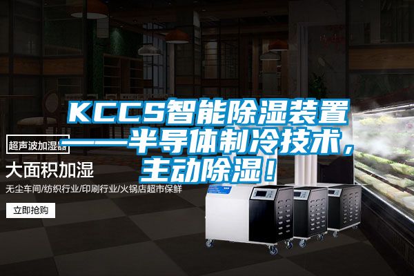 KCCS智能除濕裝置——半導(dǎo)體制冷技術(shù)，主動(dòng)除濕！