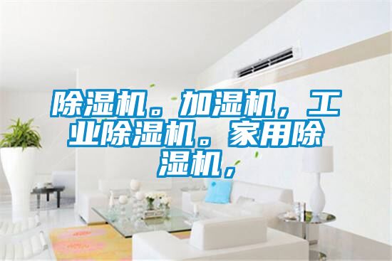 除濕機(jī)。加濕機(jī)，工業(yè)除濕機(jī)。家用除濕機(jī)，