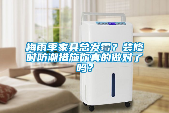 梅雨季家具總發(fā)霉？裝修時防潮措施你真的做對了嗎？