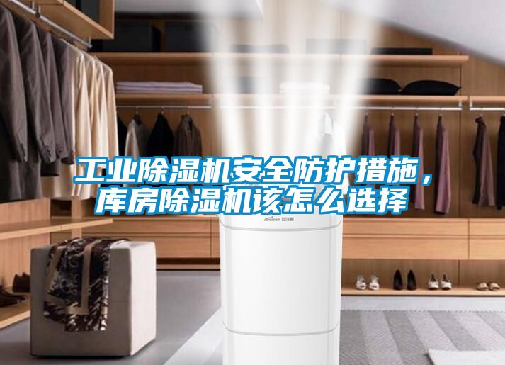 工業(yè)除濕機安全防護措施，庫房除濕機該怎么選擇